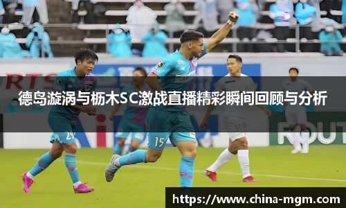 德岛漩涡与枥木SC激战直播精彩瞬间回顾与分析